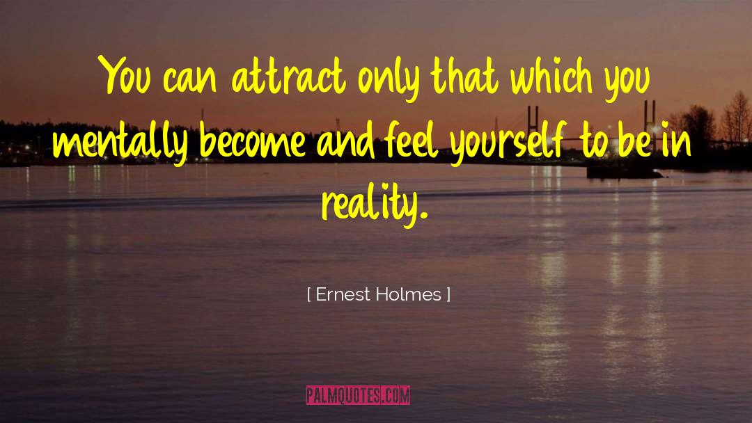 Ernest Holmes Quotes: You can attract only that