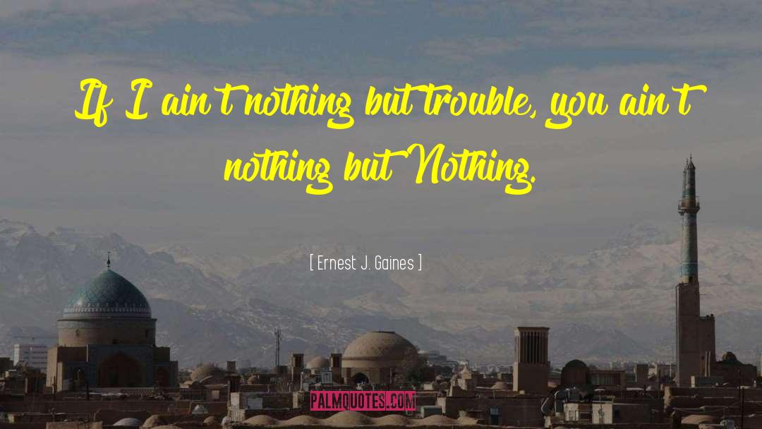 Ernest J. Gaines Quotes: If I ain't nothing but