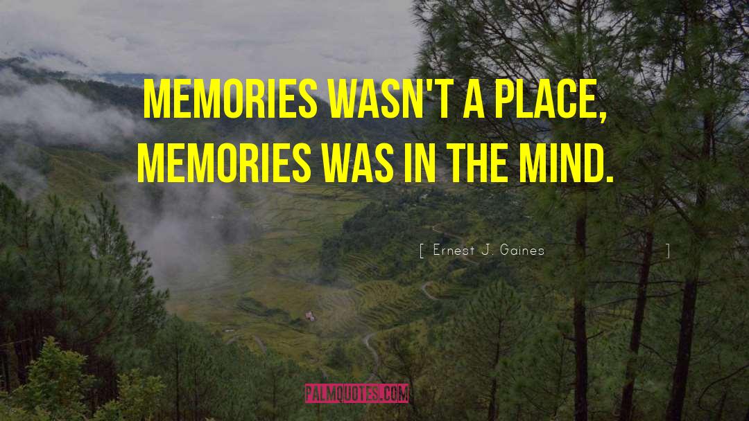 Ernest J. Gaines Quotes: Memories wasn't a place, memories
