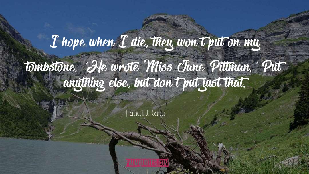 Ernest J. Gaines Quotes: I hope when I die,