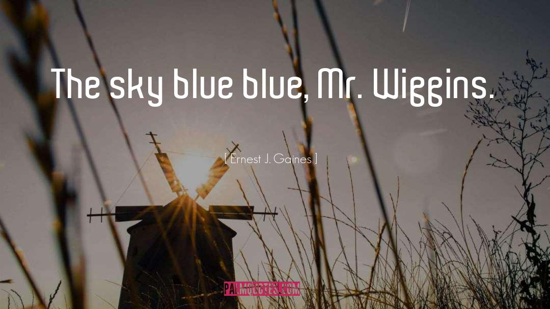 Ernest J. Gaines Quotes: The sky blue blue, Mr.