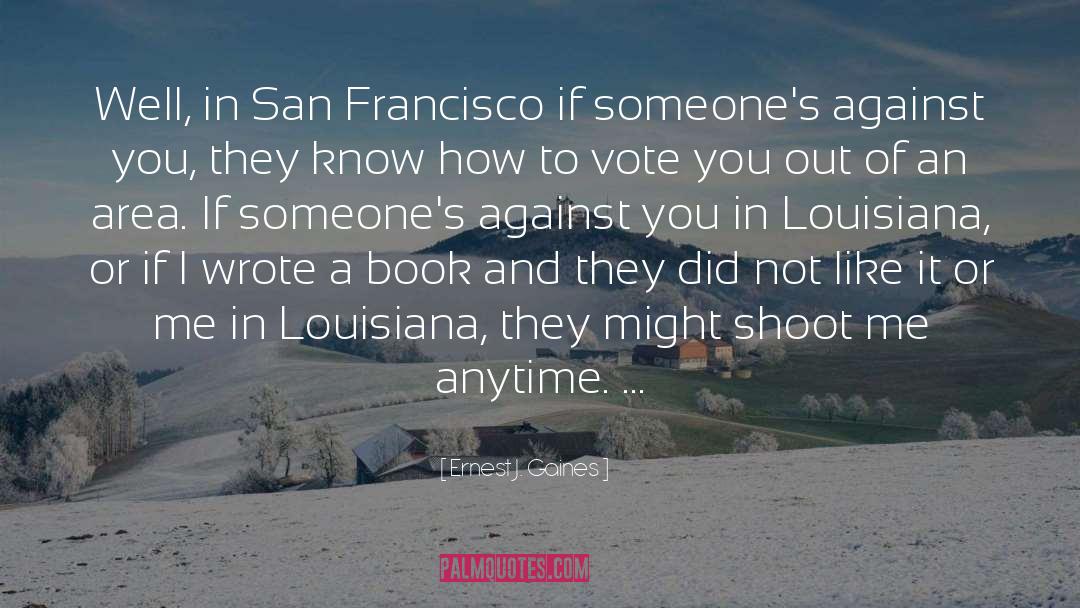 Ernest J. Gaines Quotes: Well, in San Francisco if