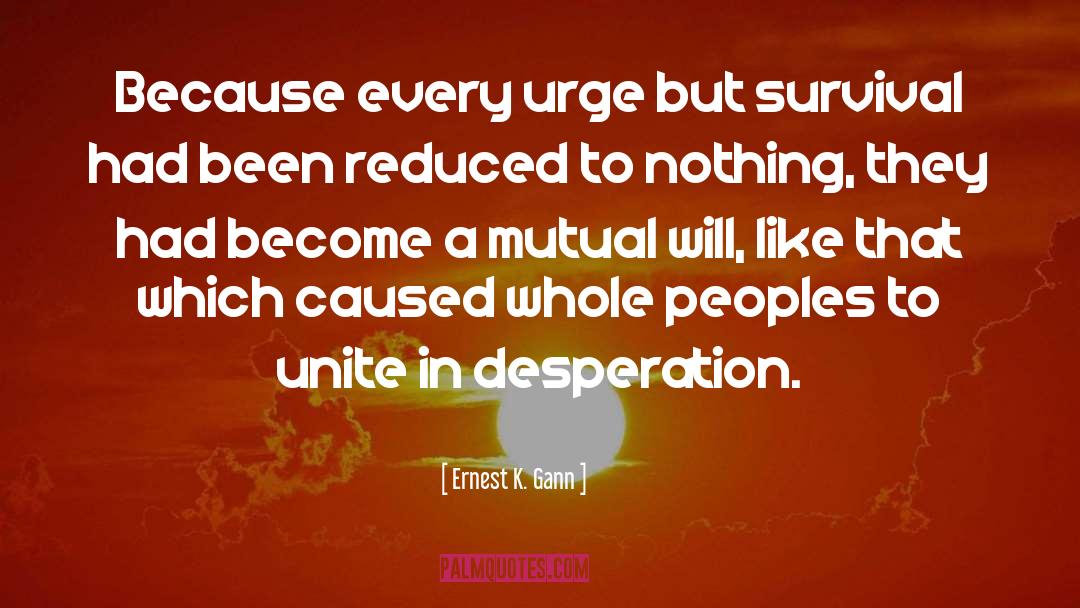 Ernest K. Gann Quotes: Because every urge but survival