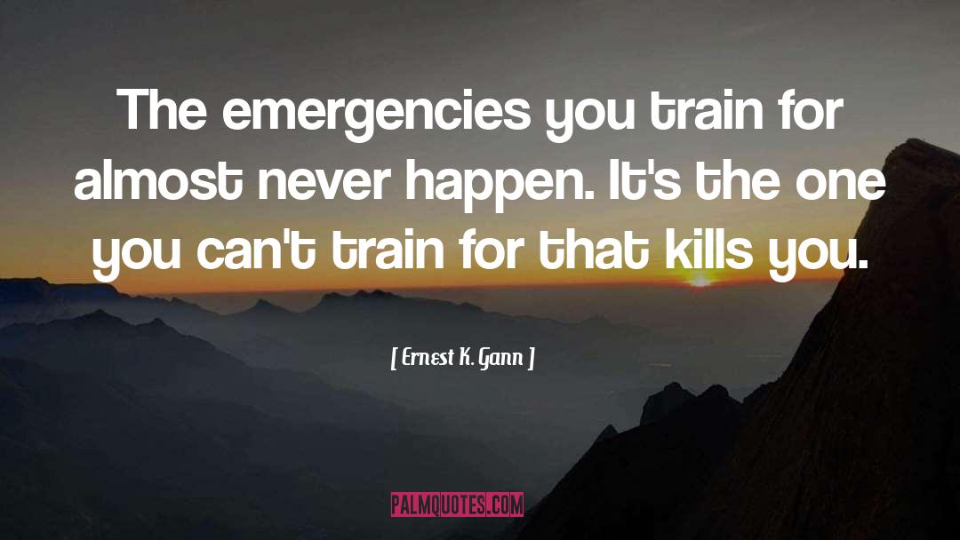 Ernest K. Gann Quotes: The emergencies you train for