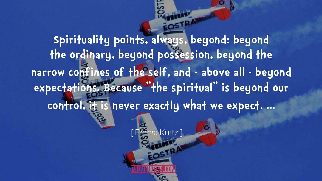 Ernest Kurtz Quotes: Spirituality points, always, beyond: beyond