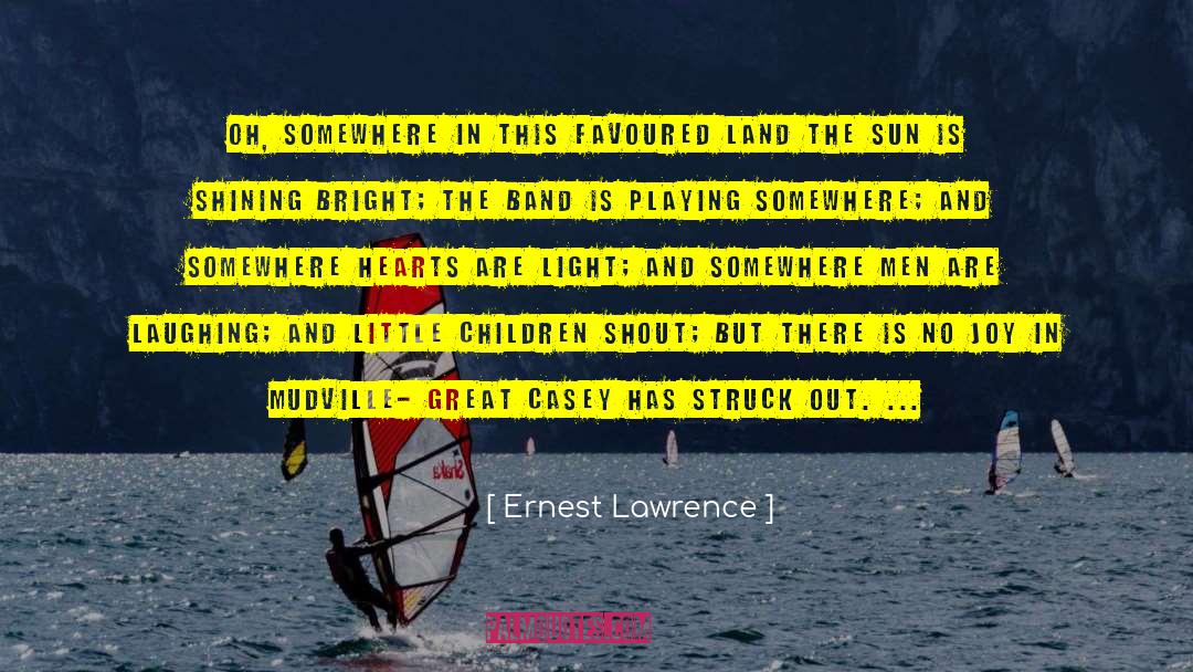 Ernest Lawrence Quotes: Oh, somewhere in this favoured