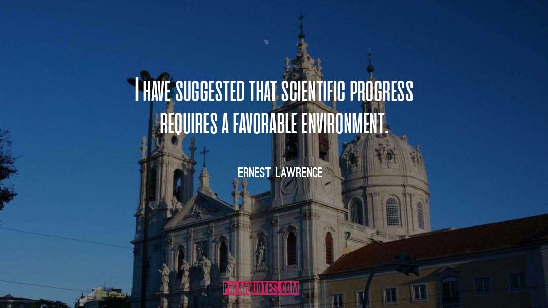 Ernest Lawrence Quotes: I have suggested that scientific