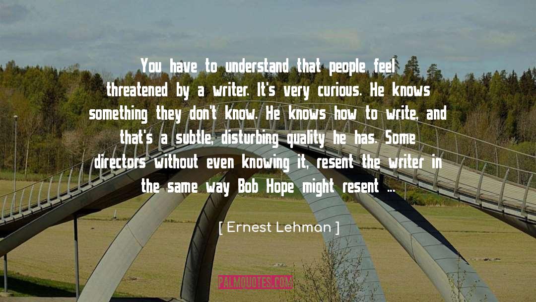 Ernest Lehman Quotes: You have to understand that