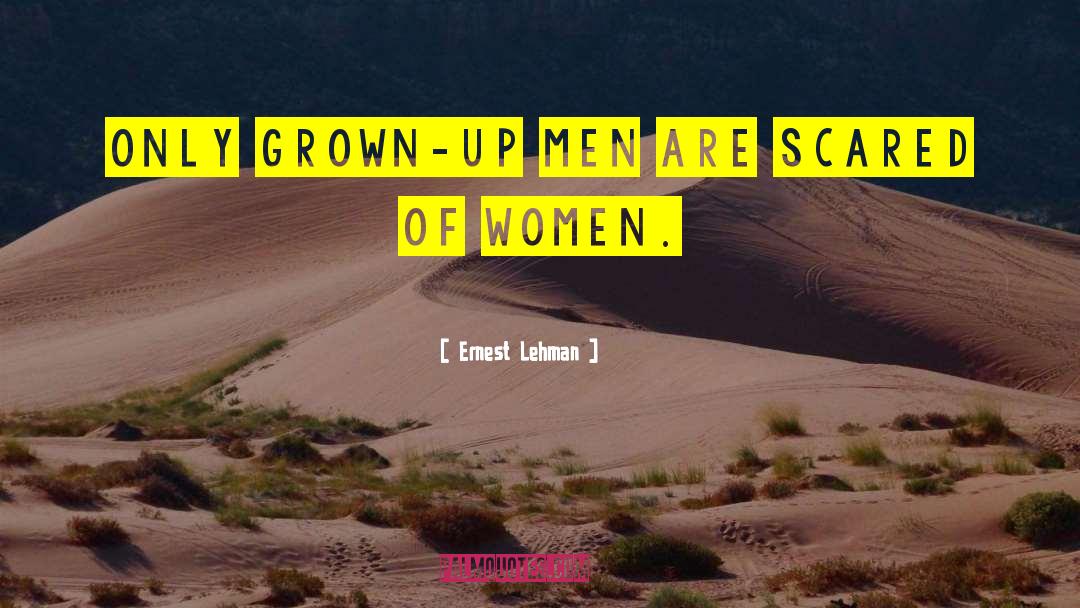 Ernest Lehman Quotes: Only grown-up men are scared