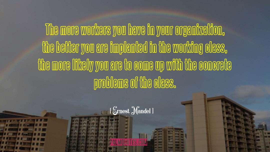 Ernest Mandel Quotes: The more workers you have
