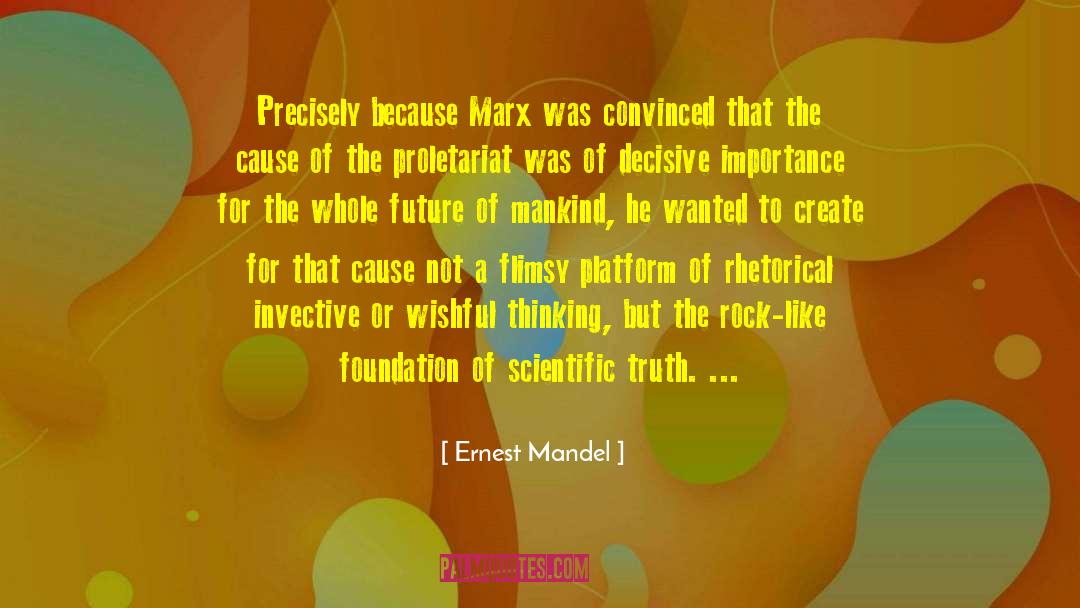 Ernest Mandel Quotes: Precisely because Marx was convinced