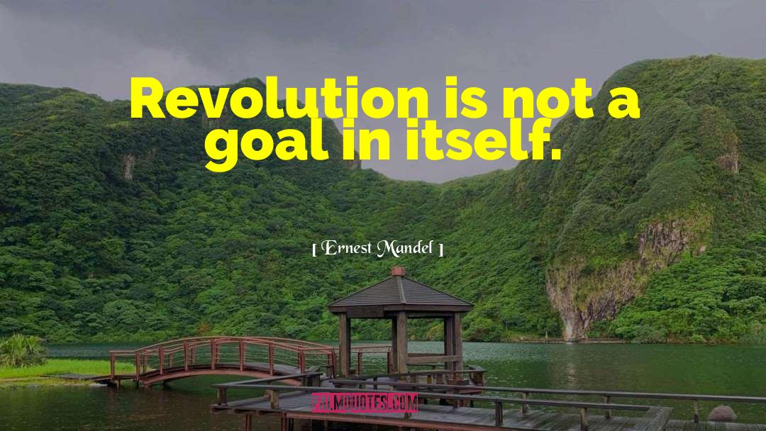 Ernest Mandel Quotes: Revolution is not a goal