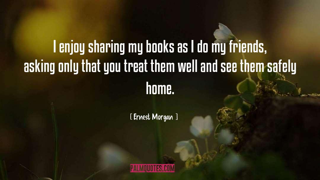 Ernest Morgan Quotes: I enjoy sharing my books