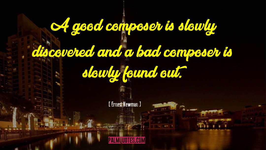 Ernest Newman Quotes: A good composer is slowly