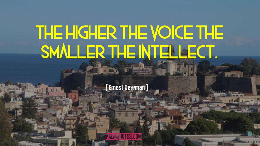 Ernest Newman Quotes: The higher the voice the
