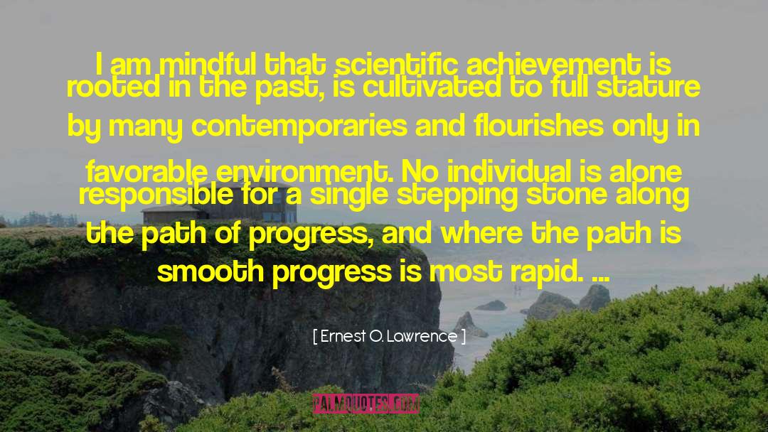 Ernest O. Lawrence Quotes: I am mindful that scientific