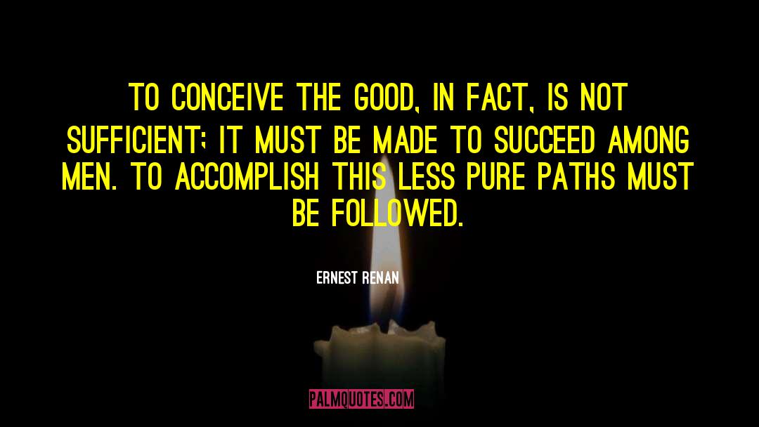 Ernest Renan Quotes: To conceive the good, in