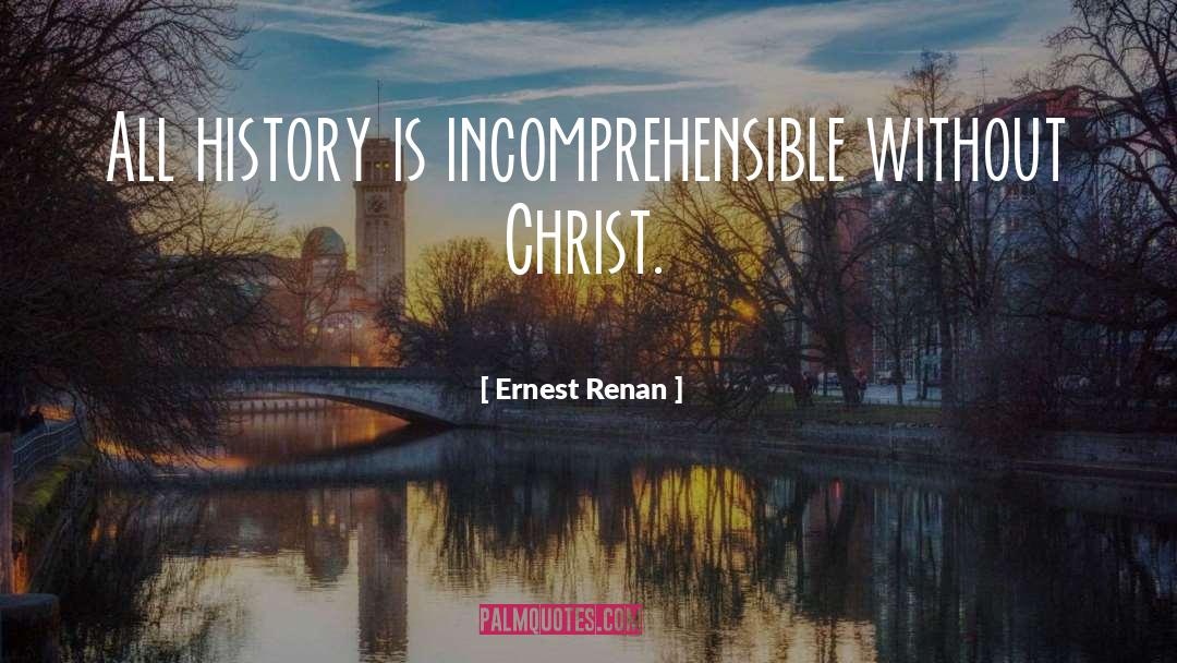 Ernest Renan Quotes: All history is incomprehensible without
