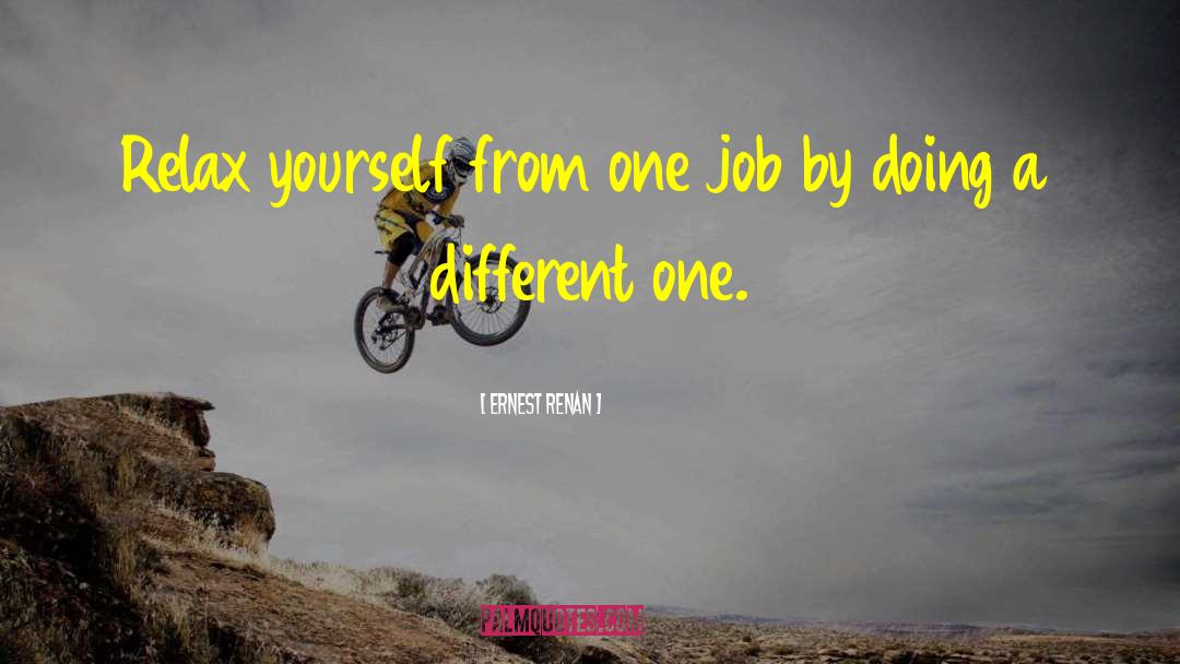 Ernest Renan Quotes: Relax yourself from one job