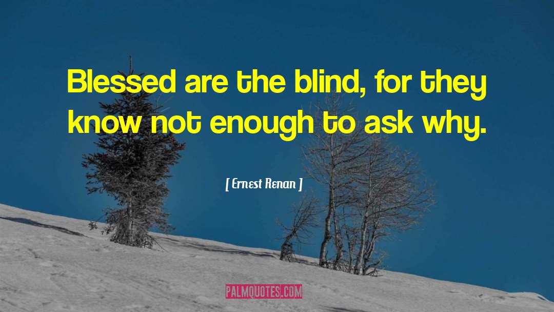 Ernest Renan Quotes: Blessed are the blind, for