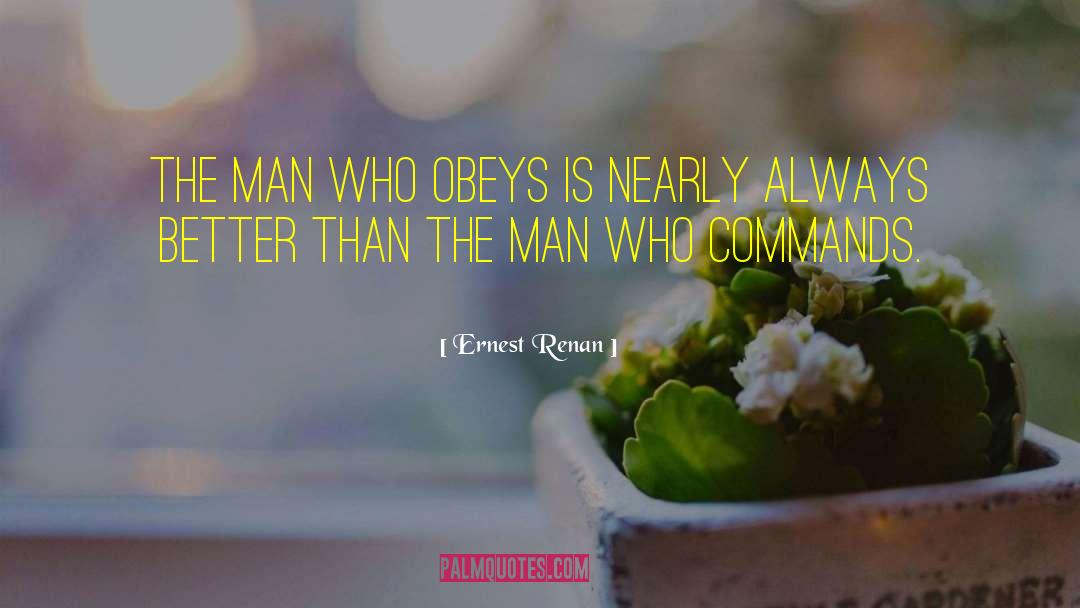 Ernest Renan Quotes: The man who obeys is