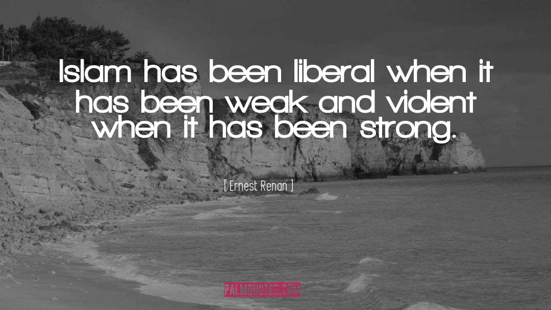 Ernest Renan Quotes: Islam has been liberal when