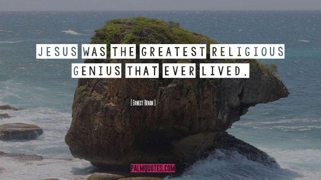 Ernest Renan Quotes: Jesus was the greatest religious