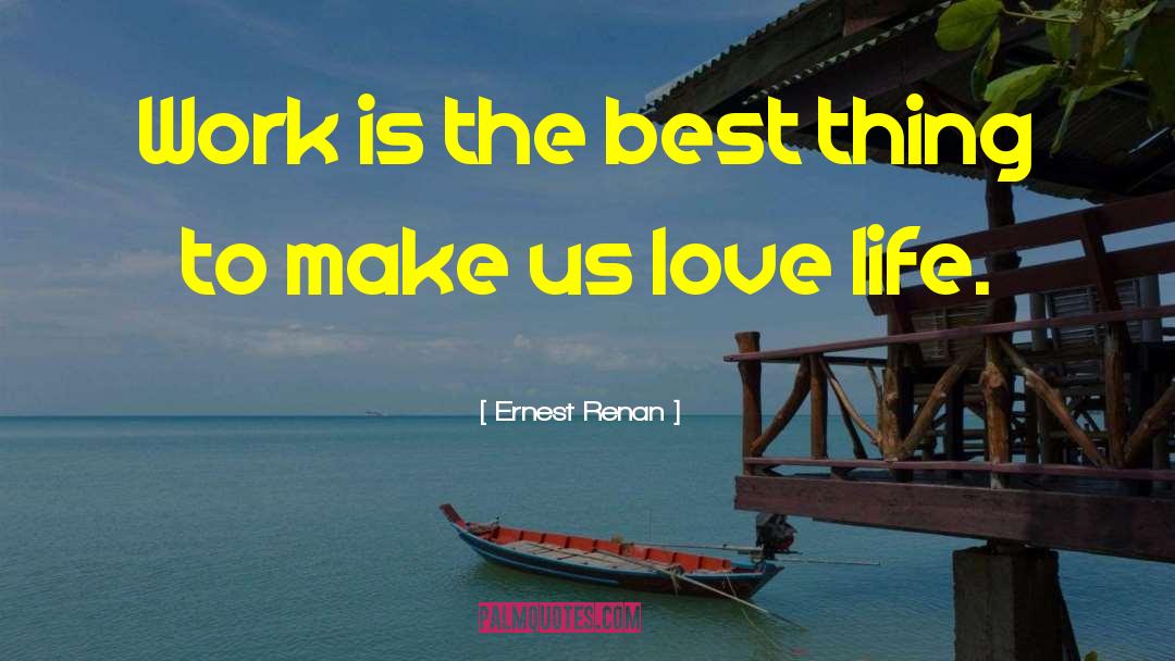 Ernest Renan Quotes: Work is the best thing