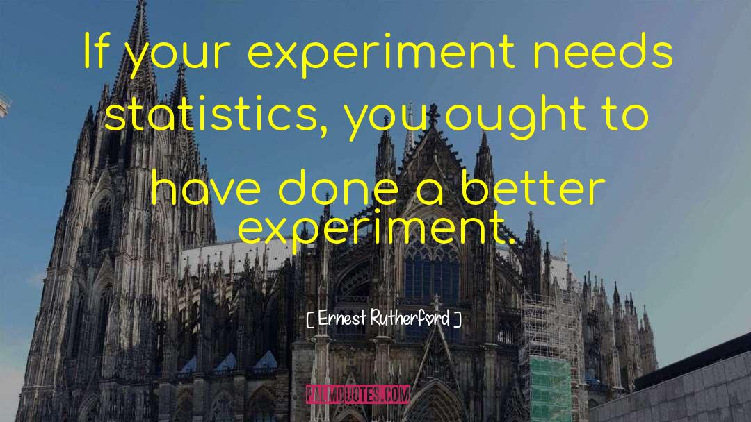 Ernest Rutherford Quotes: If your experiment needs statistics,