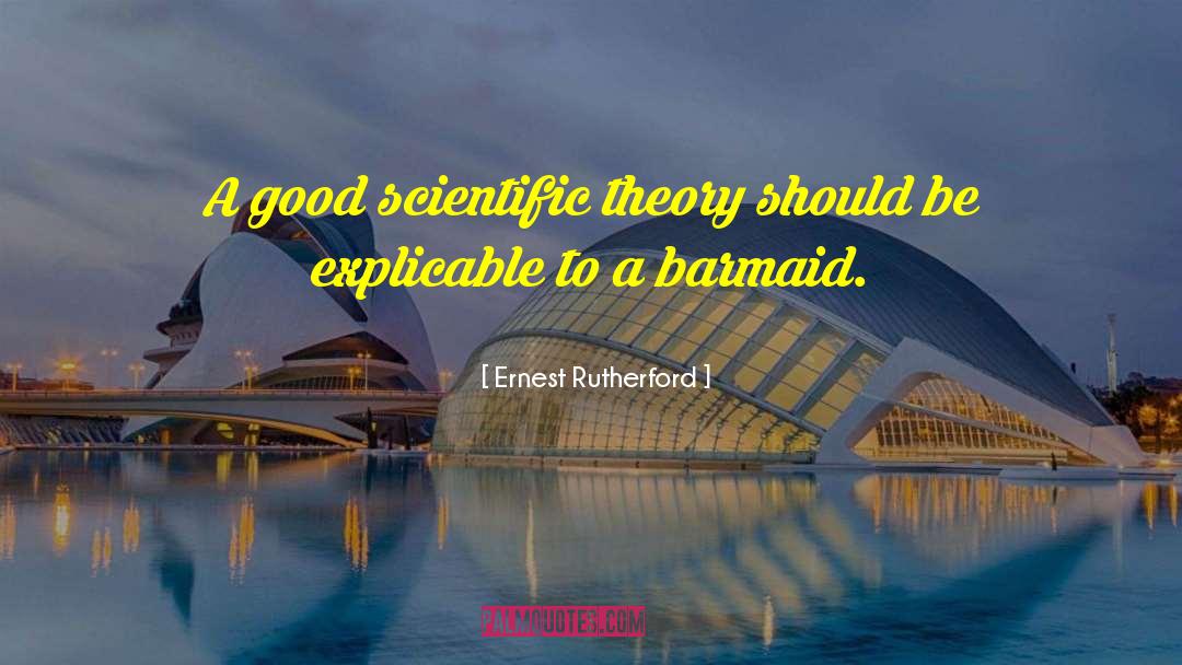 Ernest Rutherford Quotes: A good scientific theory should