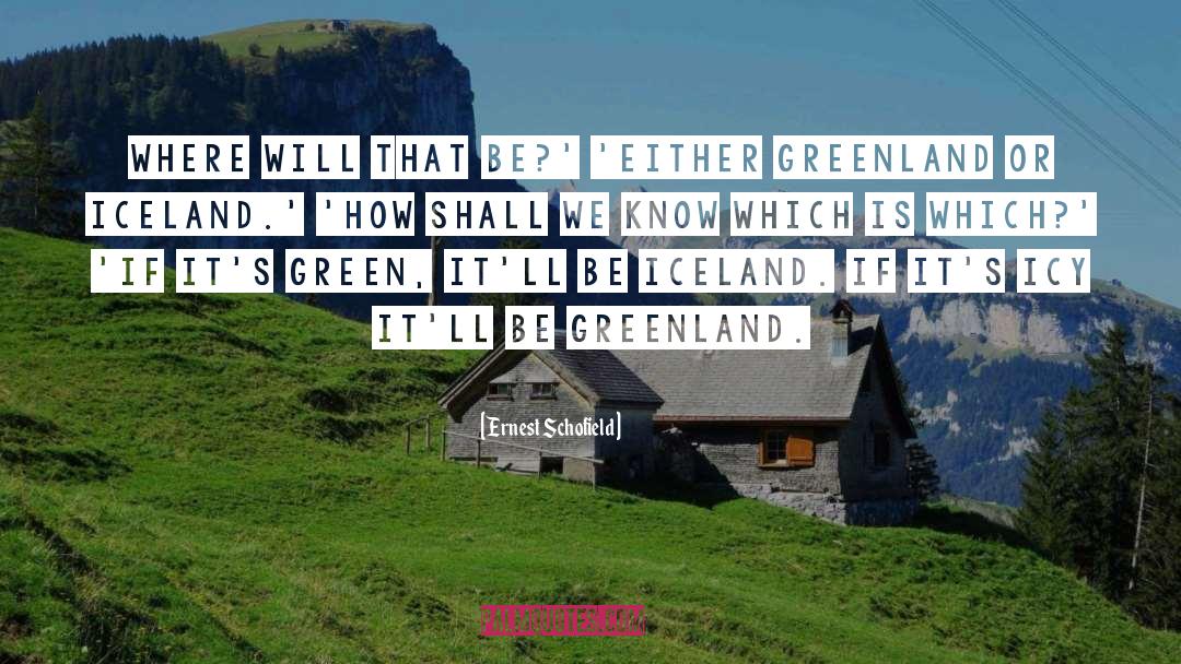 Ernest Schofield Quotes: Where will that be?' 'Either