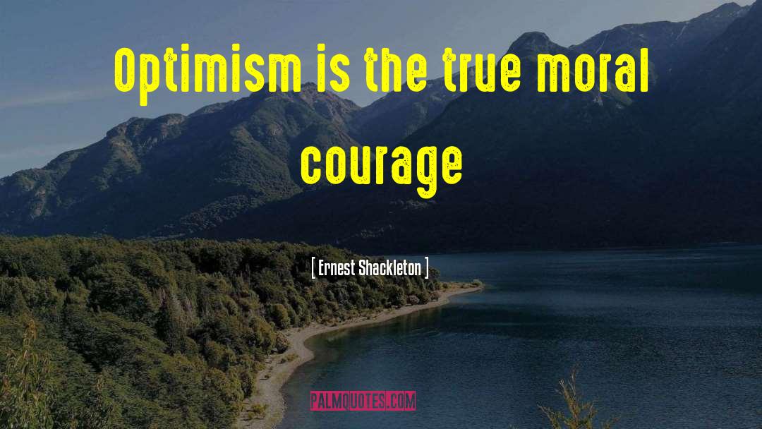 Ernest Shackleton Quotes: Optimism is the true moral