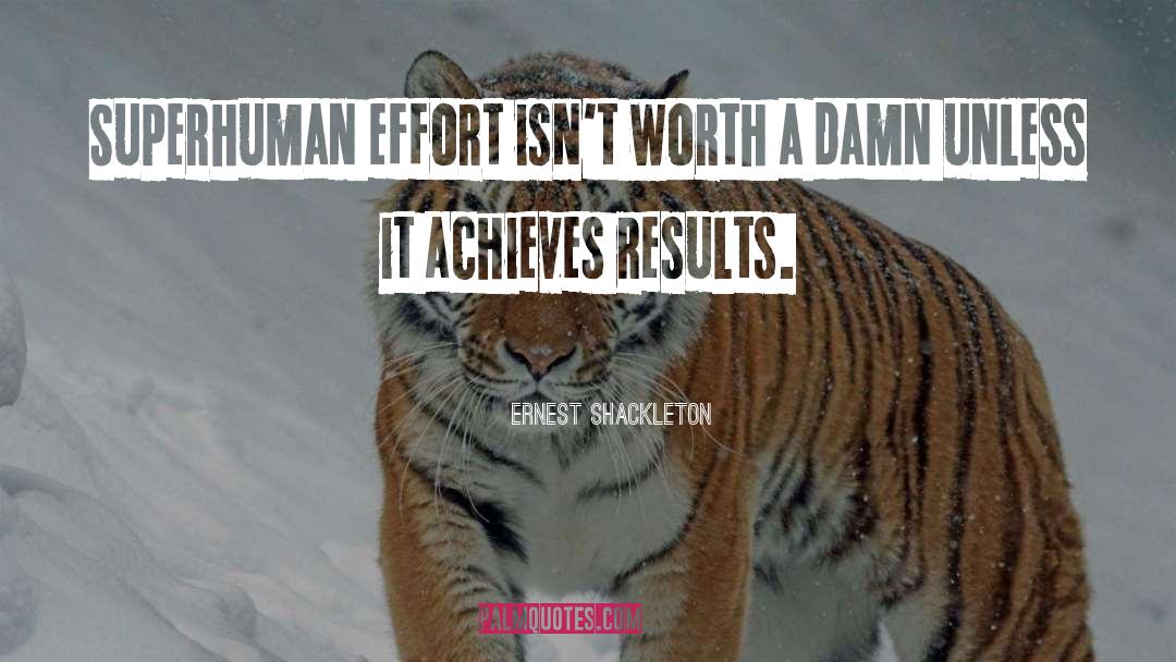 Ernest Shackleton Quotes: Superhuman effort isn't worth a