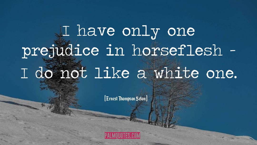 Ernest Thompson Seton Quotes: I have only one prejudice