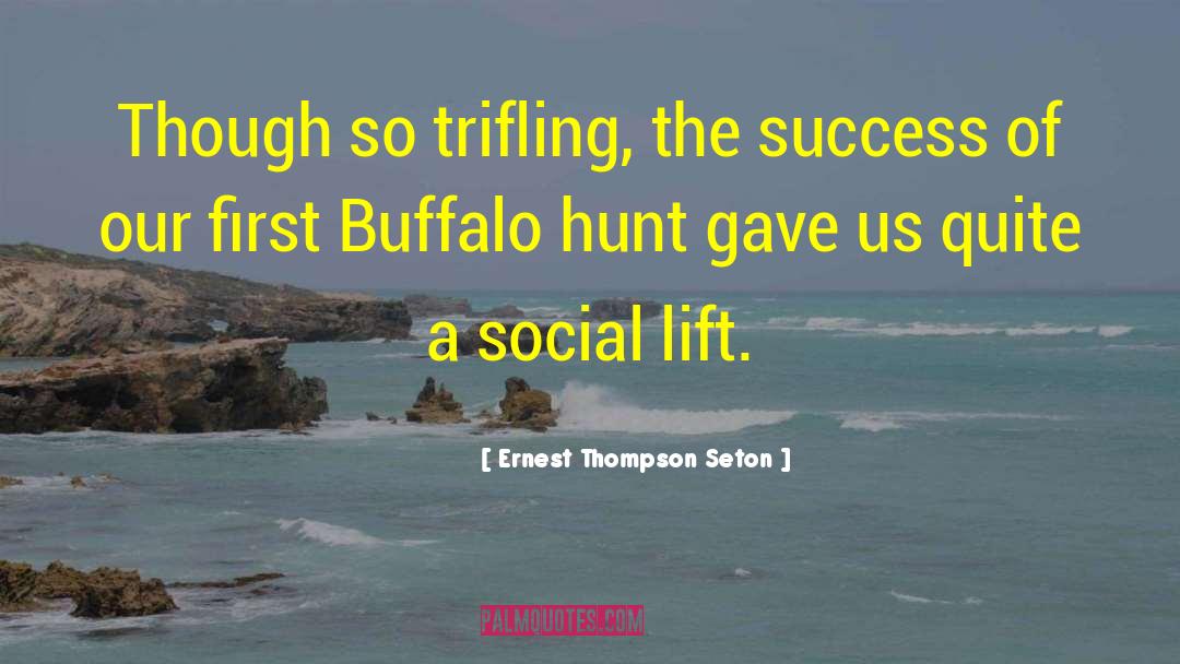 Ernest Thompson Seton Quotes: Though so trifling, the success