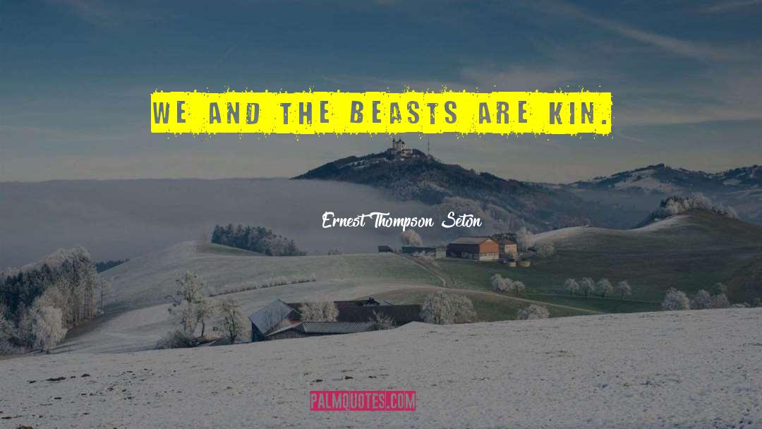 Ernest Thompson Seton Quotes: We and the beasts are