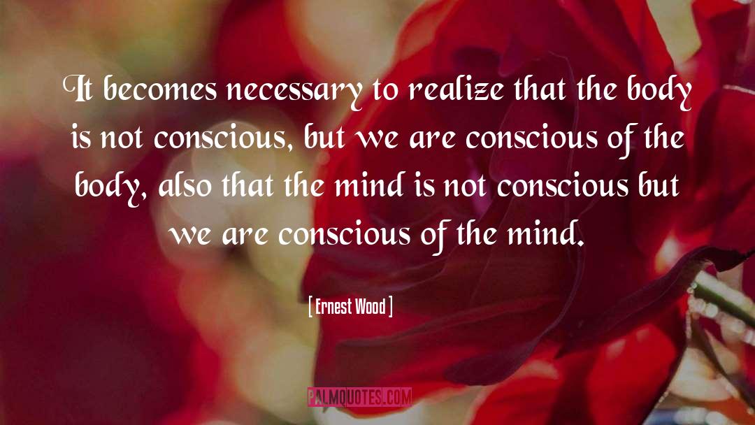 Ernest Wood Quotes: It becomes necessary to realize