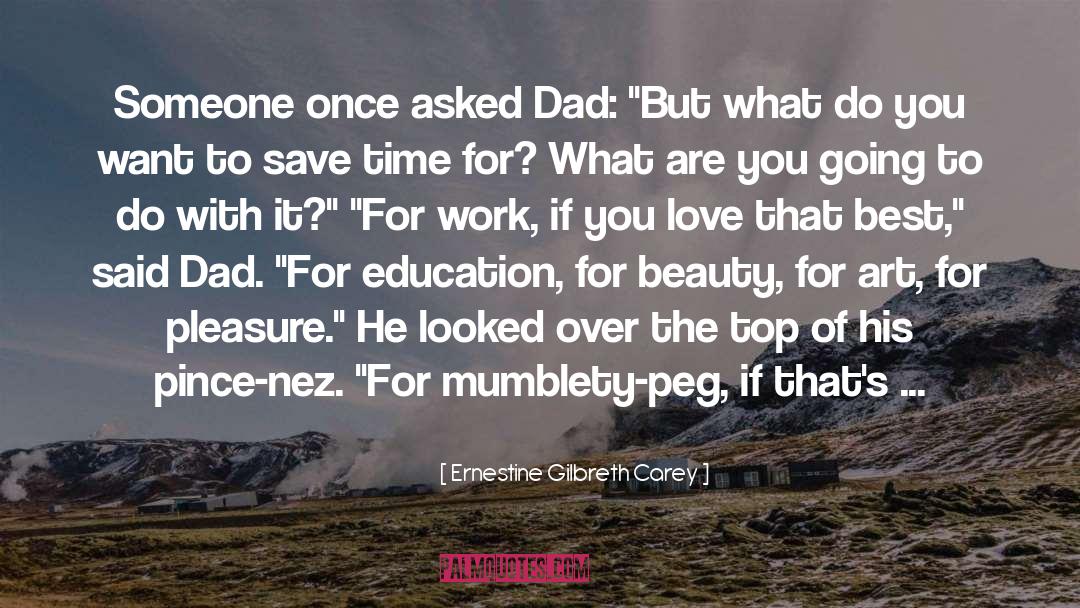 Ernestine Gilbreth Carey Quotes: Someone once asked Dad: 