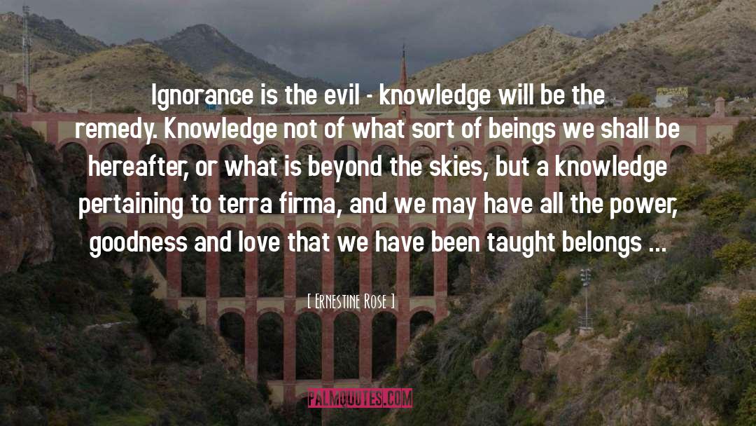 Ernestine Rose Quotes: Ignorance is the evil -