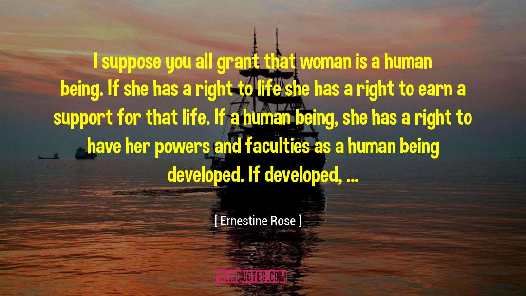 Ernestine Rose Quotes: I suppose you all grant