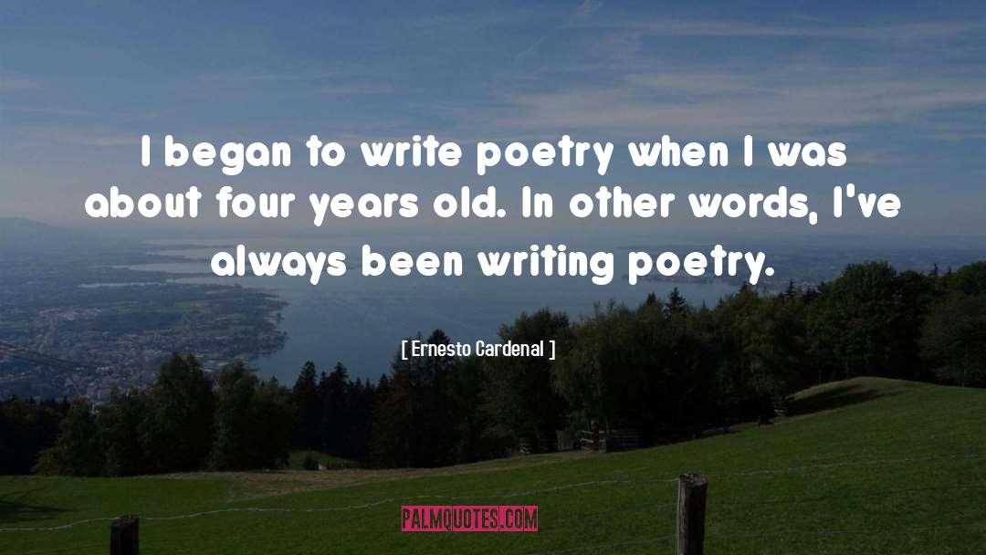 Ernesto Cardenal Quotes: I began to write poetry