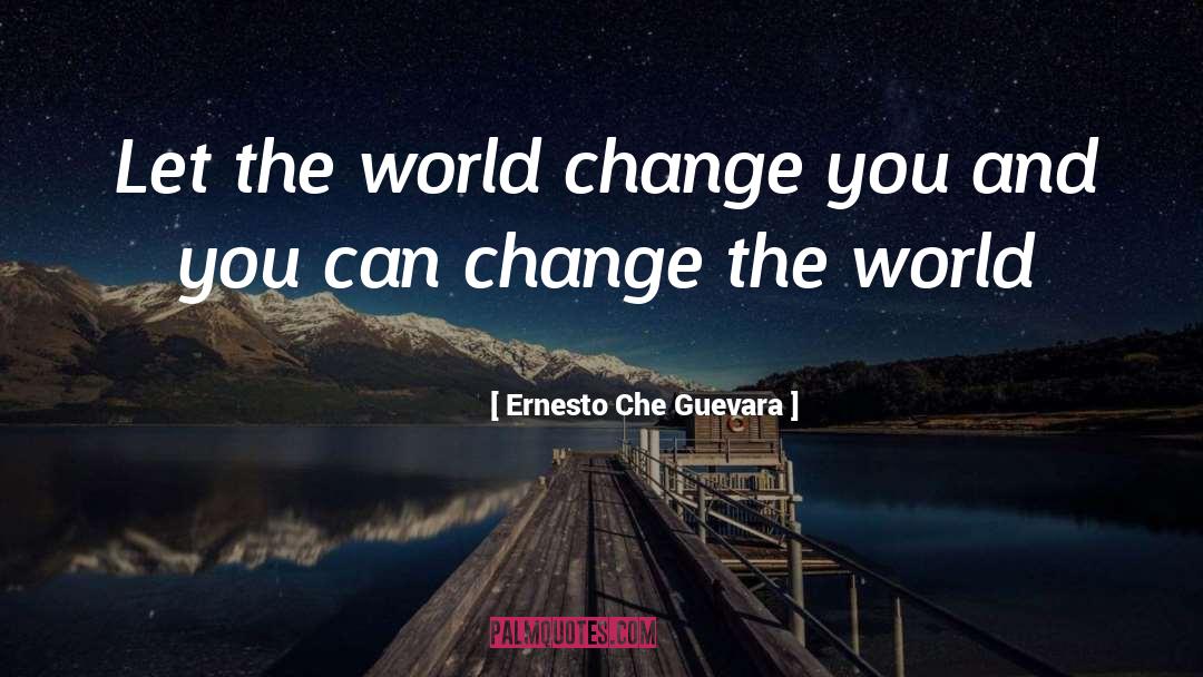 Ernesto Che Guevara Quotes: Let the world change you