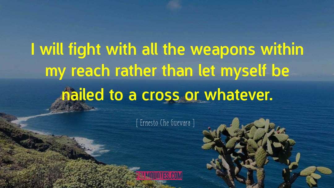 Ernesto Che Guevara Quotes: I will fight with all