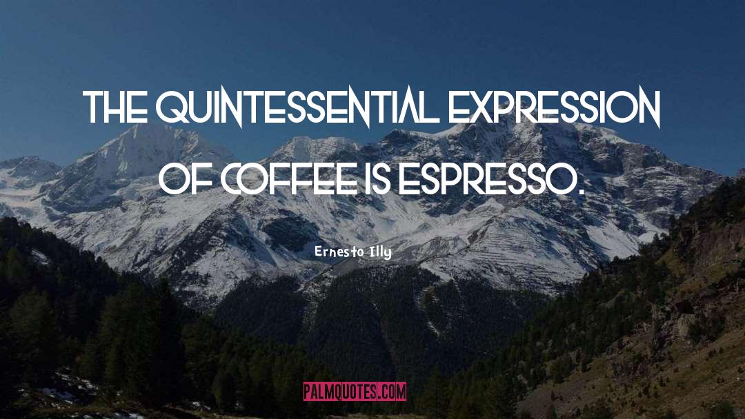 Ernesto Illy Quotes: The quintessential expression of coffee