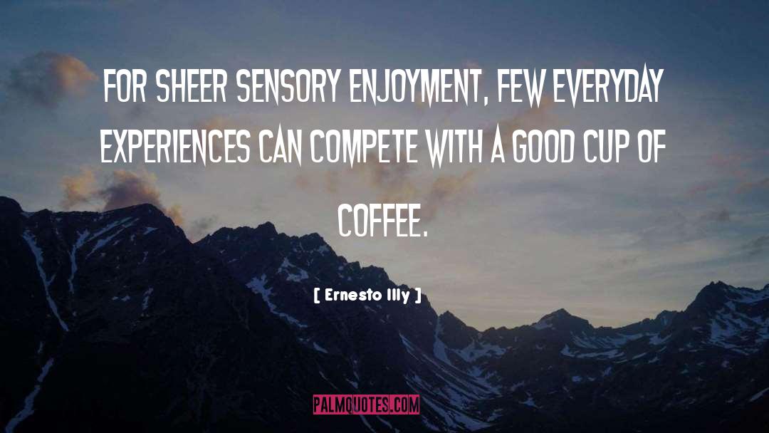Ernesto Illy Quotes: For sheer sensory enjoyment, few