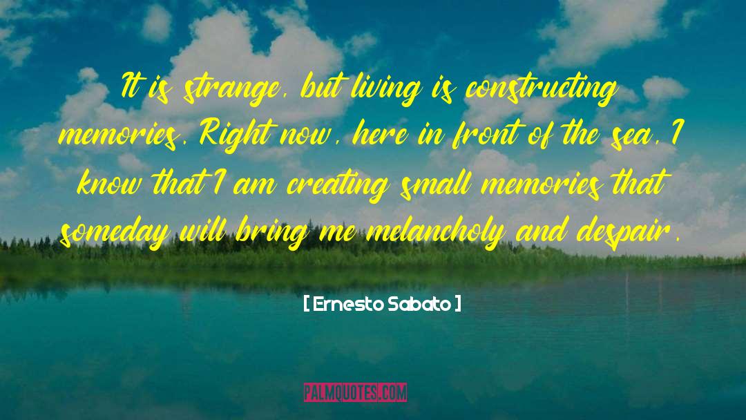 Ernesto Sabato Quotes: It is strange, but living