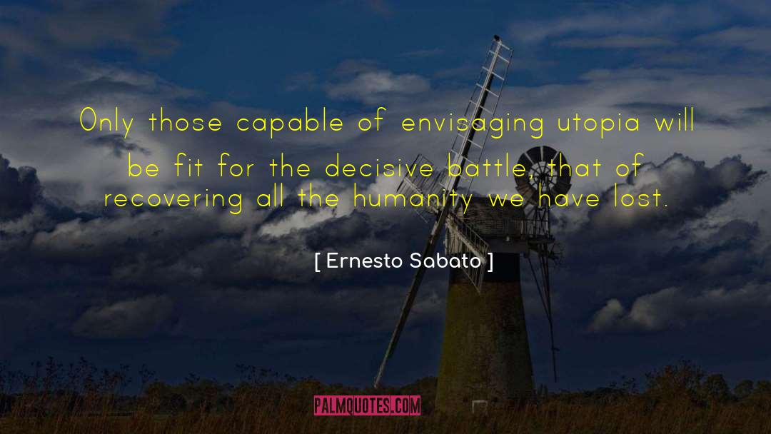 Ernesto Sabato Quotes: Only those capable of envisaging