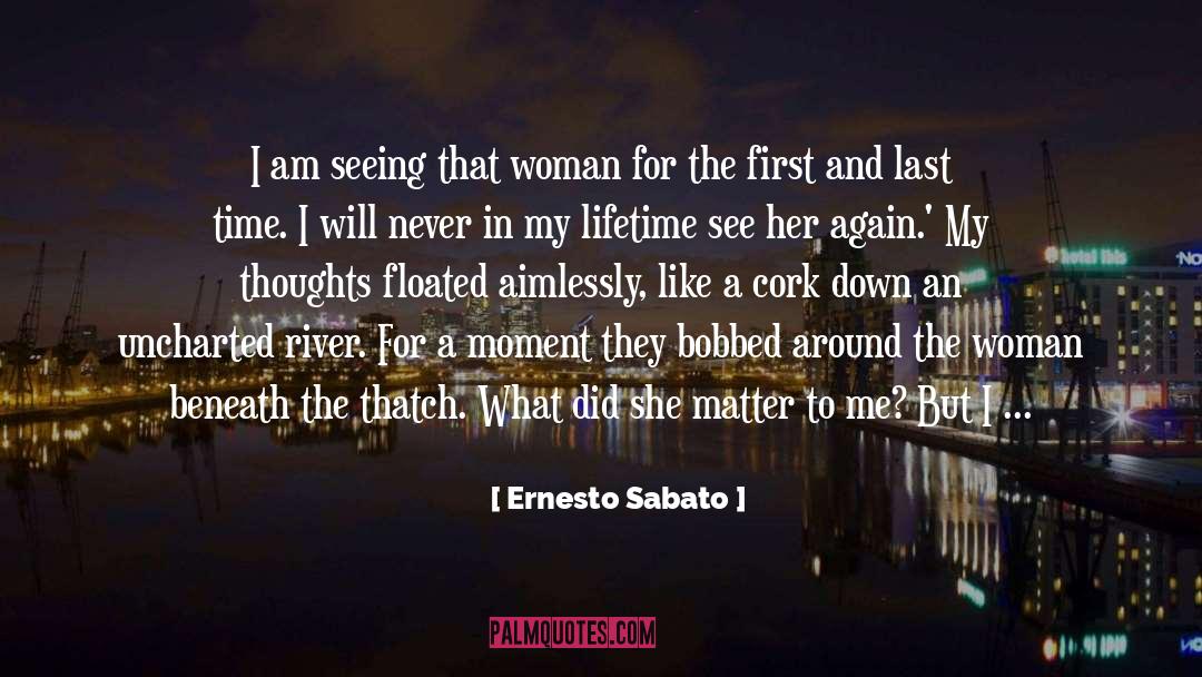 Ernesto Sabato Quotes: I am seeing that woman