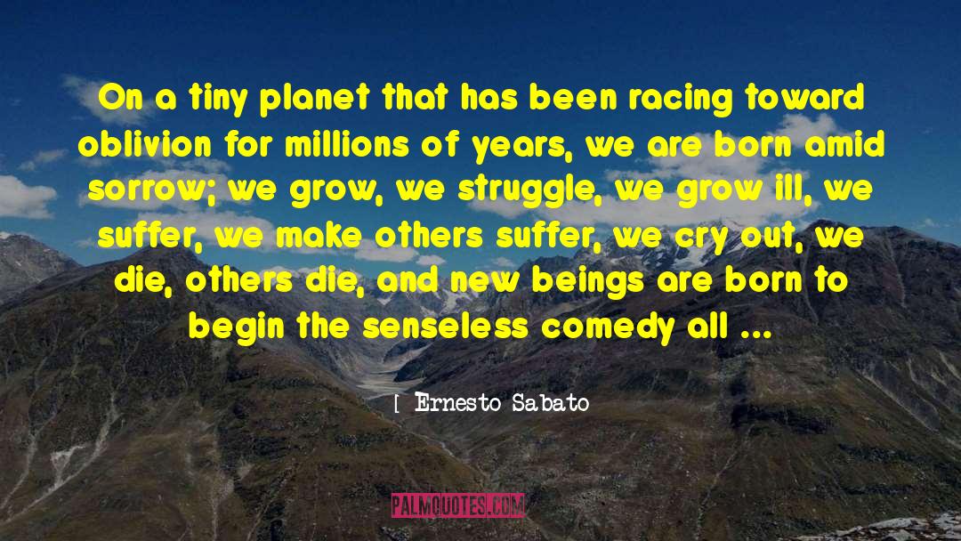 Ernesto Sabato Quotes: On a tiny planet that