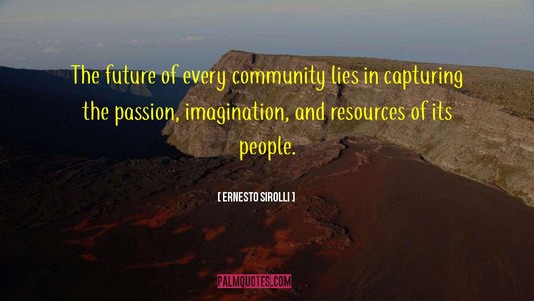 Ernesto Sirolli Quotes: The future of every community